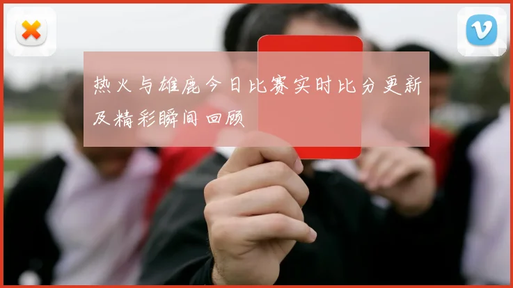 热火与雄鹿今日比赛实时比分更新及精彩瞬间回顾