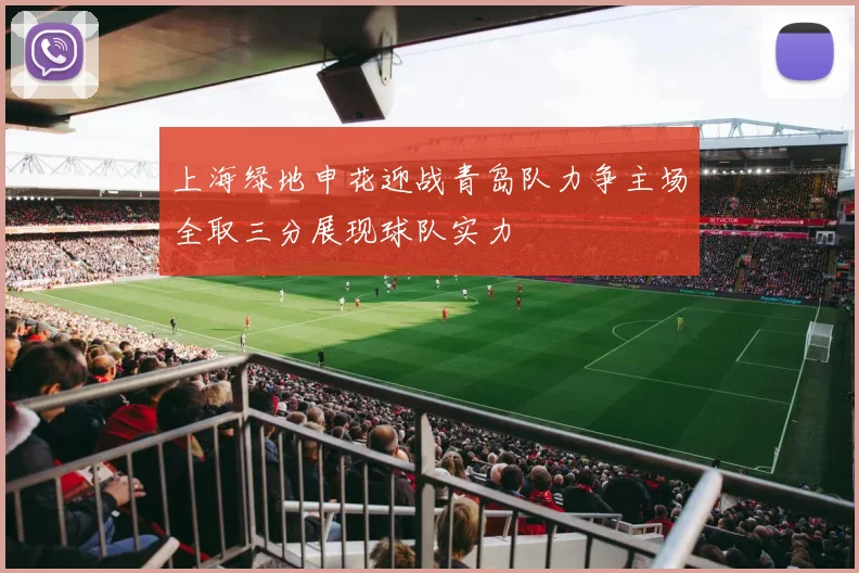 上海绿地申花迎战青岛队力争主场全取三分展现球队实力